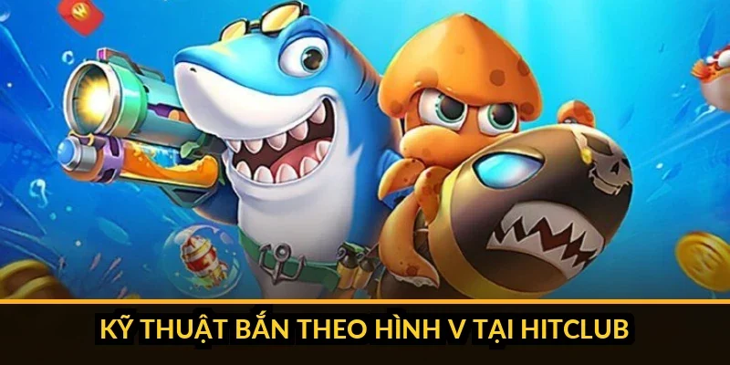 Minh họa kỹ thuật bắn hình chữ V vào đàn cá Hitclub