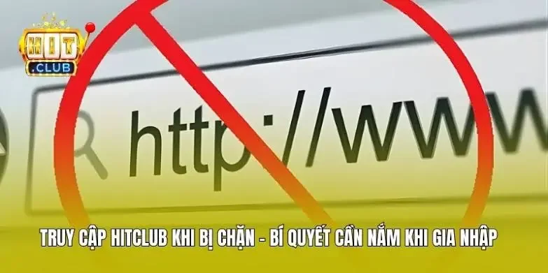 Thực trạng và lý do link vào Hitclub liên tục bị chặn